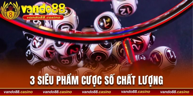 3 siêu phẩm cược số chất lượng không thể bỏ lỡ