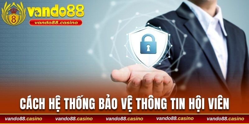 Cách hệ thống bảo vệ thông tin riêng tư của hội viên