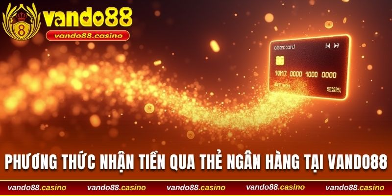 Phương thức nhận tiền qua thẻ ngân hàng tại Vando88
