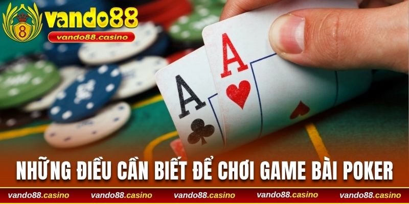 Những điều cần biết để chơi game bài Poker