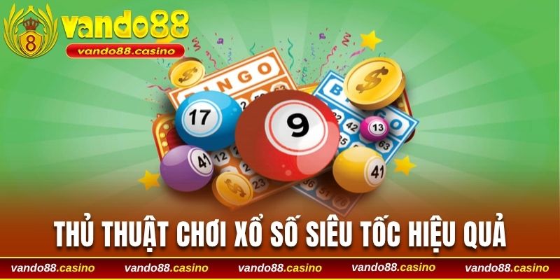 Thủ thuật chơi xổ số siêu tốc hiệu quả